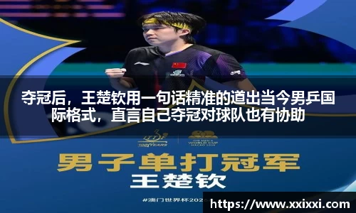 夺冠后，王楚钦用一句话精准的道出当今男乒国际格式，直言自己夺冠对球队也有协助